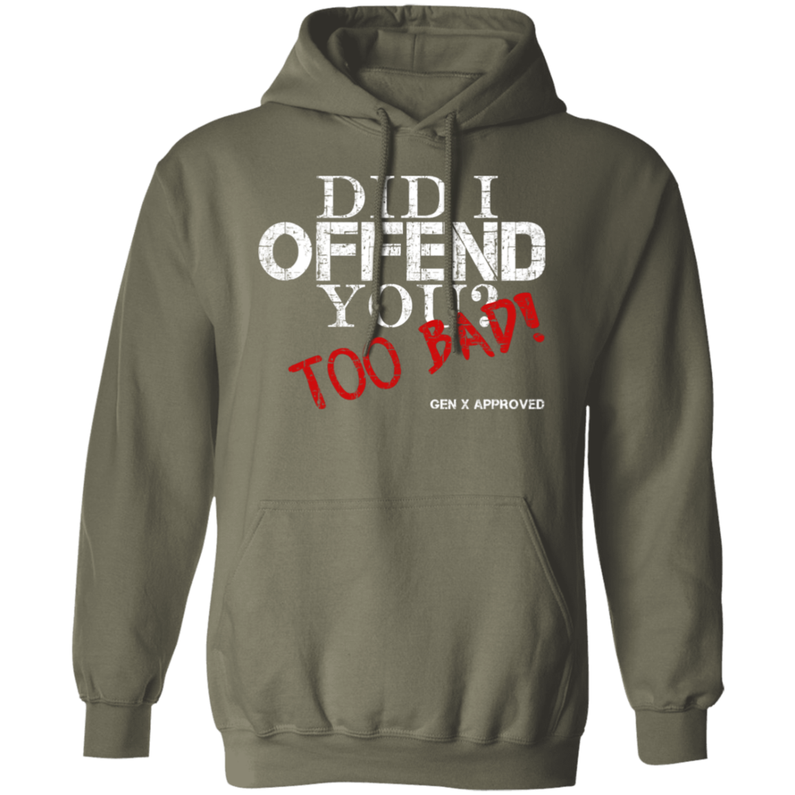 Did I Offend You? Too Bad! GEN X APPROVED Pullover Hoodie - Sweatshirts Military Green / M Real Domain Streetwear Real Domain Streetwear