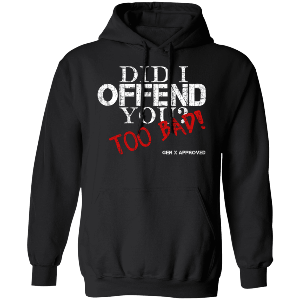 Did I Offend You? Too Bad! GEN X APPROVED Pullover Hoodie - Sweatshirts Black / M Real Domain Streetwear Real Domain Streetwear