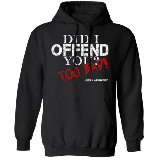 Did I Offend You? Too Bad! GEN X APPROVED Pullover Hoodie - Sweatshirts Black / M Real Domain Streetwear Real Domain Streetwear