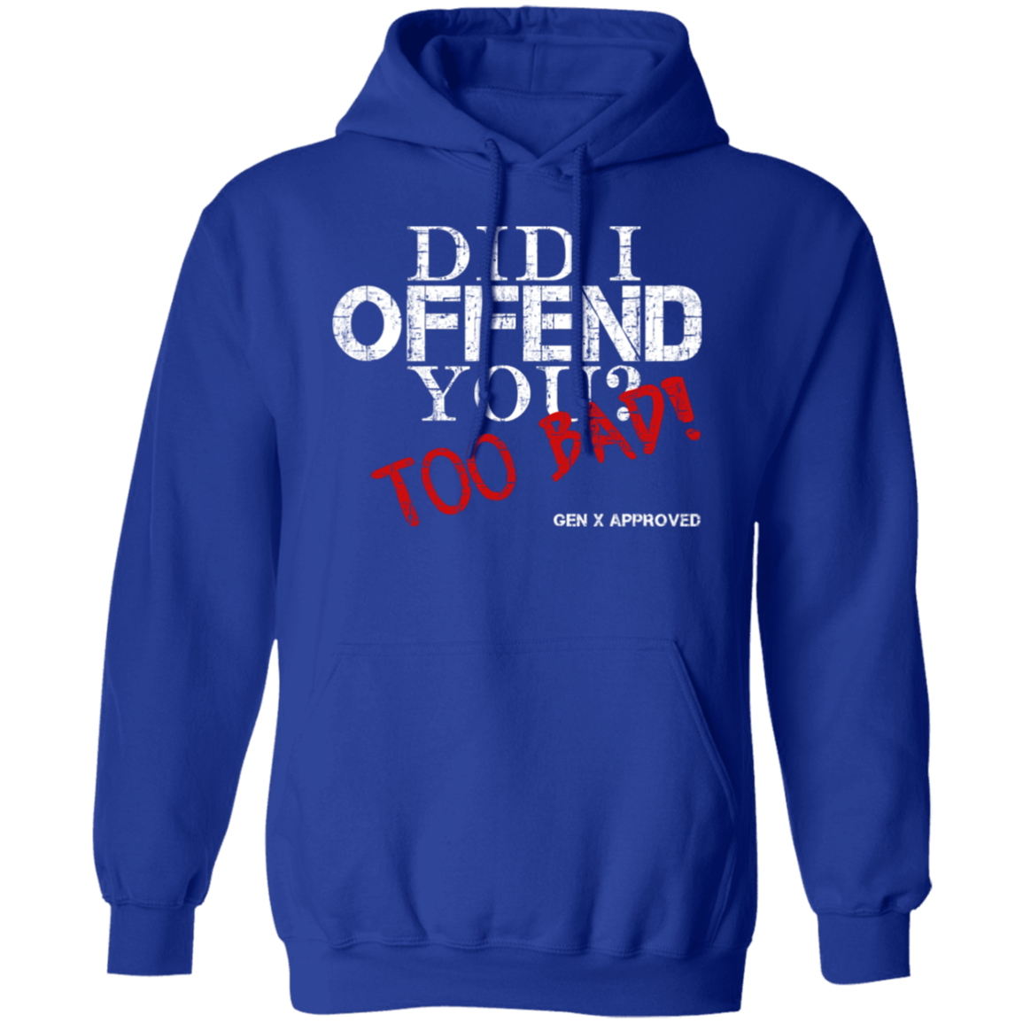 Did I Offend You? Too Bad! GEN X APPROVED Pullover Hoodie - Sweatshirts Royal / M Real Domain Streetwear Real Domain Streetwear