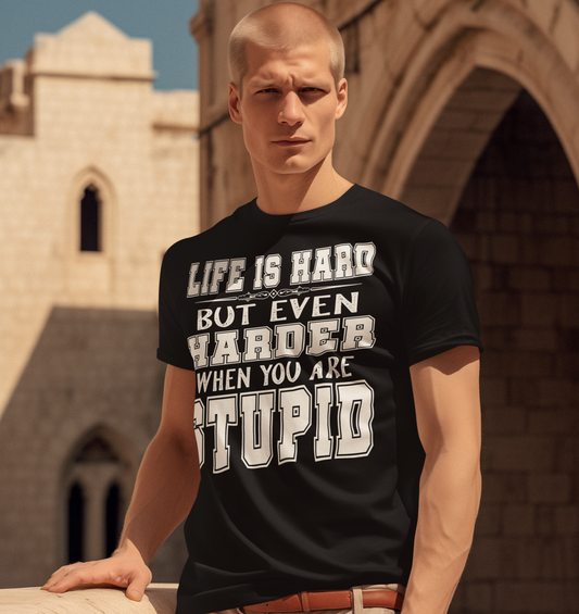 Life Is Hard… But Even Harder When You’re Stupid – Graphic Tee